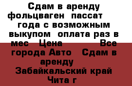 Сдам в аренду фольцваген- пассат 2015 года с возможным выкупом .оплата раз в мес › Цена ­ 1 100 - Все города Авто » Сдам в аренду   . Забайкальский край,Чита г.